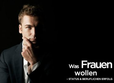 Was Frauen wollen: Status, beruflicher Erfolg & Co.